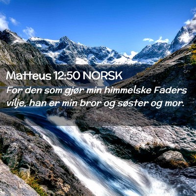Picture 02 - Matteus 12:50 NORSK - For den som gjør min himmelske Faders vilje, han - Bible Verse Picture