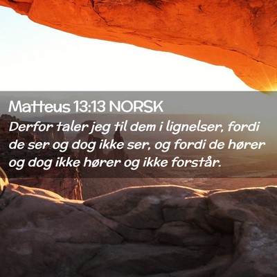 Picture 02 - Matteus 13:13 NORSK - Derfor taler jeg til dem i lignelser, fordi de - Bible Verse Picture