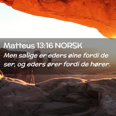 Picture 02 - Matteus 13:16 NORSK - Men salige er eders øine fordi de ser, og eders - Bible Verse Picture