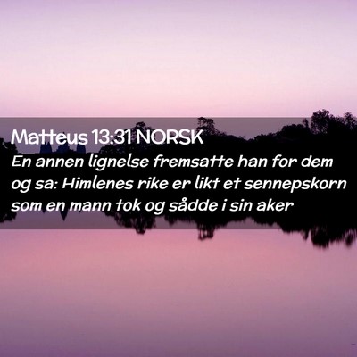 Picture 02 - Matteus 13:31 NORSK - En annen lignelse fremsatte han for dem og sa: - Bible Verse Picture