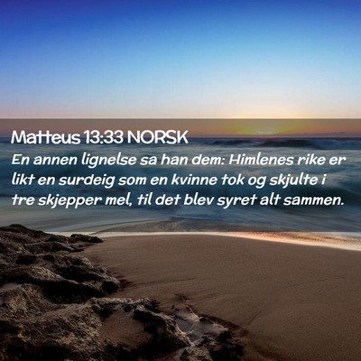 Picture 02 - Matteus 13:33 NORSK - En annen lignelse sa han dem: Himlenes rike er - Bible Verse Picture