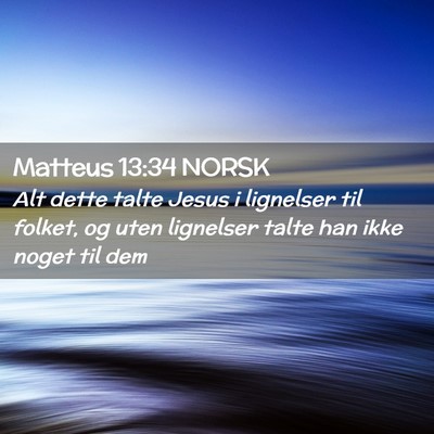 Picture 02 - Matteus 13:34 NORSK - Alt dette talte Jesus i lignelser til folket, og - Bible Verse Picture