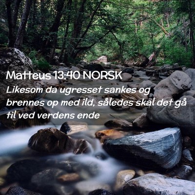 Picture 02 - Matteus 13:40 NORSK - Likesom da ugresset sankes og brennes op med ild, - Bible Verse Picture