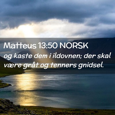 Picture 02 - Matteus 13:50 NORSK - og kaste dem i ildovnen; der skal være gråt og - Bible Verse Picture