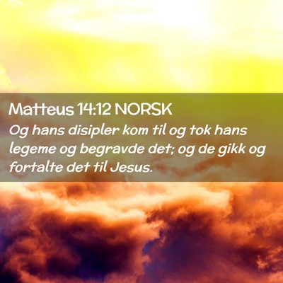 Picture 02 - Matteus 14:12 NORSK - Og hans disipler kom til og tok hans legeme og - Bible Verse Picture