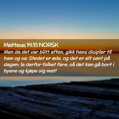 Picture 02 - Matteus 14:15 NORSK - Men da det var blitt aften, gikk hans disipler - Bible Verse Picture