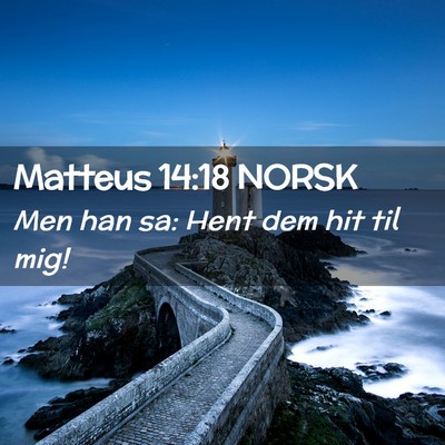 Picture 02 - Matteus 14:18 NORSK - Men han sa: Hent dem hit til - Bible Verse Picture