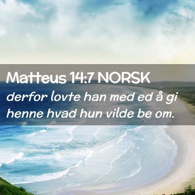 Picture 02 - Matteus 14:7 NORSK - derfor lovte han med ed å gi henne hvad hun - Bible Verse Picture