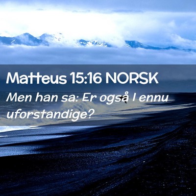 Picture 02 - Matteus 15:16 NORSK - Men han sa: Er også I ennu - Bible Verse Picture