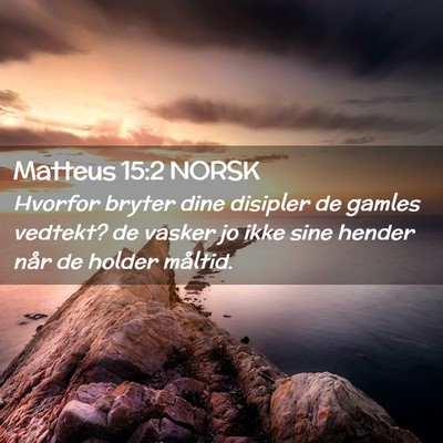 Picture 02 - Matteus 15:2 NORSK - Hvorfor bryter dine disipler de gamles vedtekt? - Bible Verse Picture