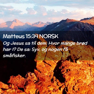 Picture 02 - Matteus 15:34 NORSK - Og Jesus sa til dem: Hvor mange brød har I? De - Bible Verse Picture