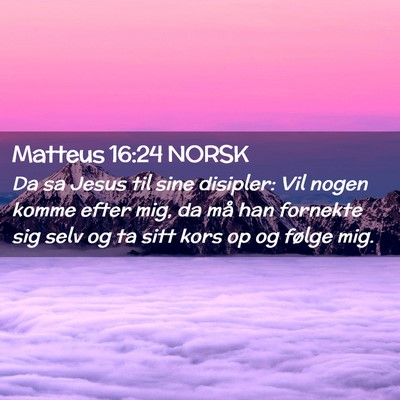 Picture 02 - Matteus 16:24 NORSK - Da sa Jesus til sine disipler: Vil nogen komme - Bible Verse Picture
