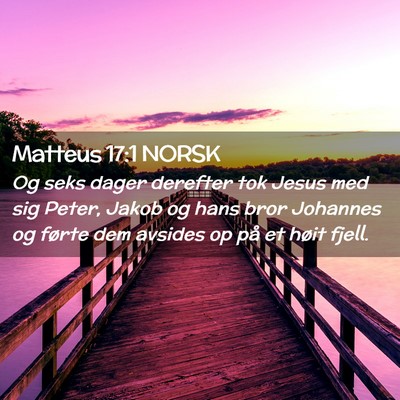 Picture 02 - Matteus 17:1 NORSK - Og seks dager derefter tok Jesus med sig Peter, - Bible Verse Picture