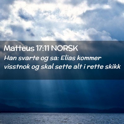 Picture 02 - Matteus 17:11 NORSK - Han svarte og sa: Elias kommer visstnok og skal - Bible Verse Picture