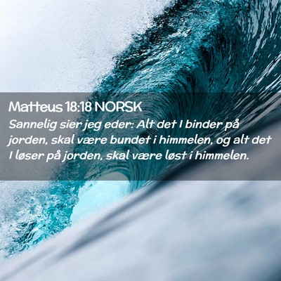 Picture 02 - Matteus 18:18 NORSK - Sannelig sier jeg eder: Alt det I binder på - Bible Verse Picture
