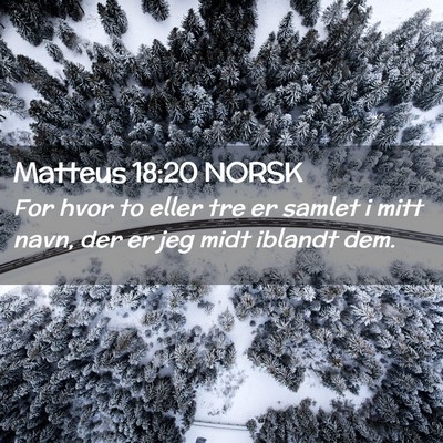 Picture 02 - Matteus 18:20 NORSK - For hvor to eller tre er samlet i mitt navn, der - Bible Verse Picture