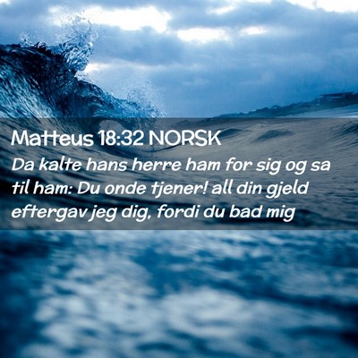 Picture 02 - Matteus 18:32 NORSK - Da kalte hans herre ham for sig og sa til ham: Du - Bible Verse Picture