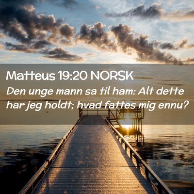 Picture 02 - Matteus 19:20 NORSK - Den unge mann sa til ham: Alt dette har jeg - Bible Verse Picture