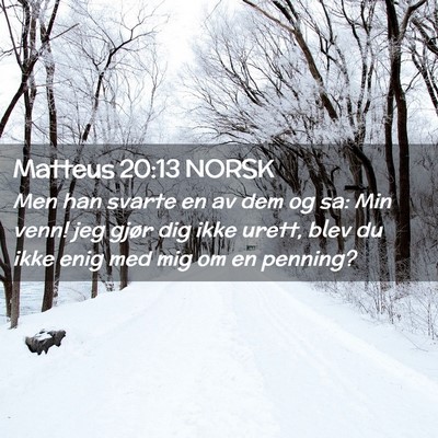 Picture 02 - Matteus 20:13 NORSK - Men han svarte en av dem og sa: Min venn! jeg - Bible Verse Picture