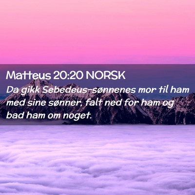 Picture 02 - Matteus 20:20 NORSK - Da gikk Sebedeus-sønnenes mor til ham med sine - Bible Verse Picture