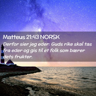 Picture 02 - Matteus 21:43 NORSK - Derfor sier jeg eder: Guds rike skal tas fra eder - Bible Verse Picture