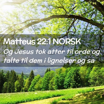 Picture 02 - Matteus 22:1 NORSK - Og Jesus tok atter til orde og talte til dem i - Bible Verse Picture