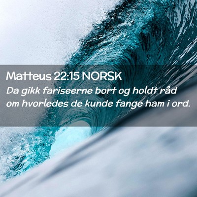 Picture 02 - Matteus 22:15 NORSK - Da gikk fariseerne bort og holdt råd om - Bible Verse Picture
