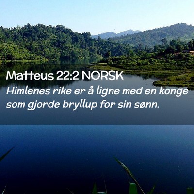 Picture 02 - Matteus 22:2 NORSK - Himlenes rike er å ligne med en konge som gjorde - Bible Verse Picture