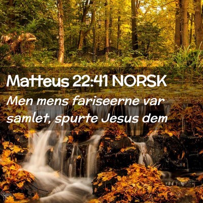 Picture 02 - Matteus 22:41 NORSK - Men mens fariseerne var samlet, spurte Jesus - Bible Verse Picture