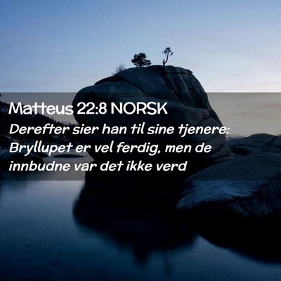 Picture 02 - Matteus 22:8 NORSK - Derefter sier han til sine tjenere: Bryllupet er - Bible Verse Picture