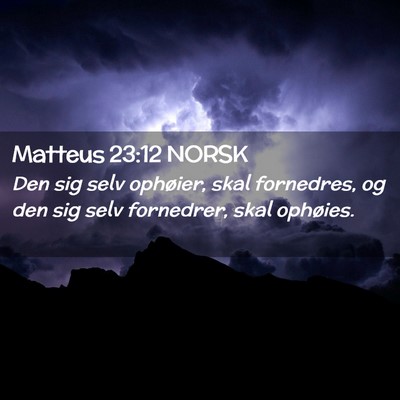 Picture 02 - Matteus 23:12 NORSK - Den sig selv ophøier, skal fornedres, og den sig - Bible Verse Picture