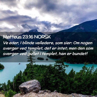 Picture 02 - Matteus 23:16 NORSK - Ve eder, I blinde veiledere, som sier: Om nogen - Bible Verse Picture
