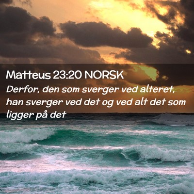 Picture 02 - Matteus 23:20 NORSK - Derfor, den som sverger ved alteret, han sverger - Bible Verse Picture