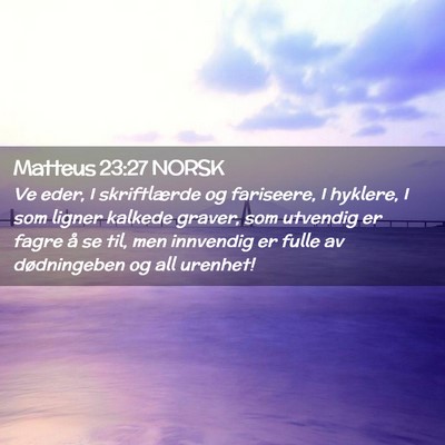 Picture 02 - Matteus 23:27 NORSK - Ve eder, I skriftlærde og fariseere, I hyklere, - Bible Verse Picture