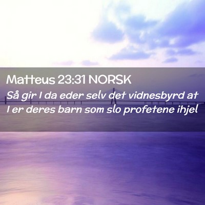 Picture 02 - Matteus 23:31 NORSK - Så gir I da eder selv det vidnesbyrd at I er - Bible Verse Picture
