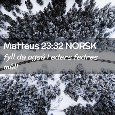 Picture 02 - Matteus 23:32 NORSK - fyll da også I eders fedres - Bible Verse Picture