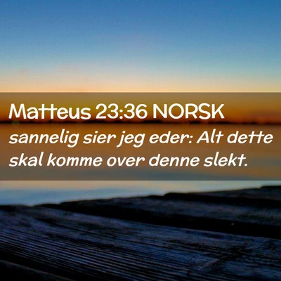 Picture 02 - Matteus 23:36 NORSK - sannelig sier jeg eder: Alt dette skal komme over - Bible Verse Picture