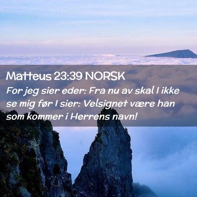Picture 02 - Matteus 23:39 NORSK - For jeg sier eder: Fra nu av skal I ikke se mig - Bible Verse Picture