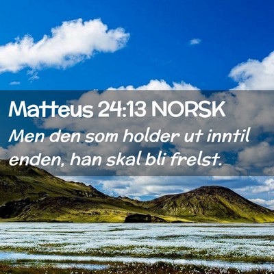 Picture 02 - Matteus 24:13 NORSK - Men den som holder ut inntil enden, han skal bli - Bible Verse Picture