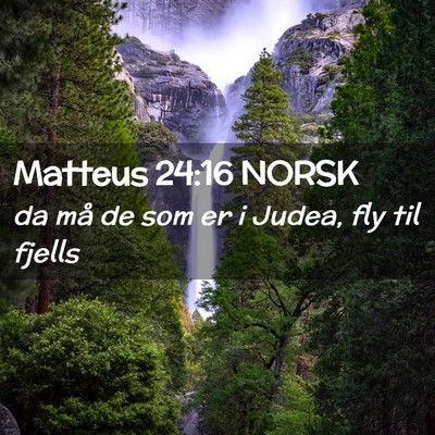 Picture 02 - Matteus 24:16 NORSK - da må de som er i Judea, fly til - Bible Verse Picture