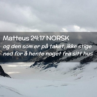 Picture 02 - Matteus 24:17 NORSK - og den som er på taket, ikke stige ned for å - Bible Verse Picture