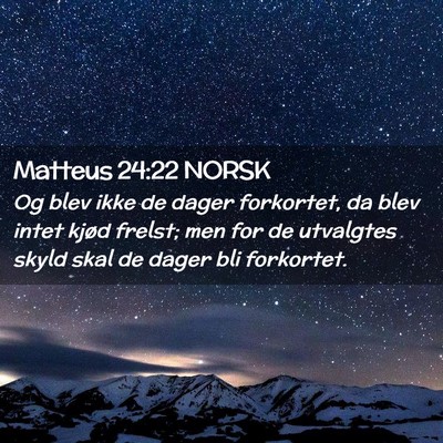 Picture 02 - Matteus 24:22 NORSK - Og blev ikke de dager forkortet, da blev intet - Bible Verse Picture