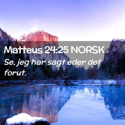 Picture 02 - Matteus 24:25 NORSK - Se, jeg har sagt eder det - Bible Verse Picture