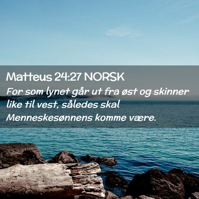 Picture 02 - Matteus 24:27 NORSK - For som lynet går ut fra øst og skinner like - Bible Verse Picture