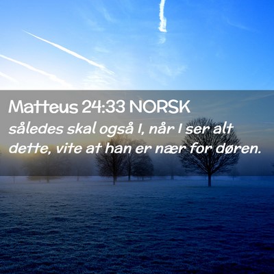 Picture 02 - Matteus 24:33 NORSK - således skal også I, når I ser alt dette, vite - Bible Verse Picture