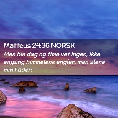 Picture 02 - Matteus 24:36 NORSK - Men hin dag og time vet ingen, ikke engang - Bible Verse Picture