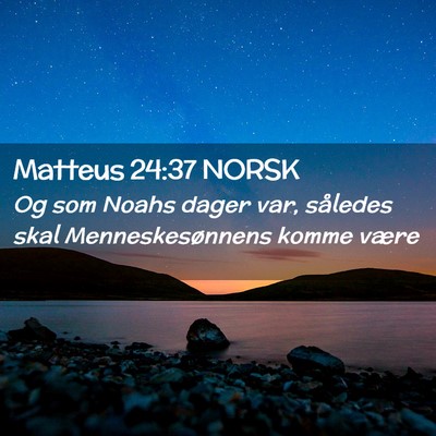 Picture 02 - Matteus 24:37 NORSK - Og som Noahs dager var, således skal - Bible Verse Picture