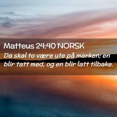 Picture 02 - Matteus 24:40 NORSK - Da skal to være ute på marken; en blir tatt - Bible Verse Picture
