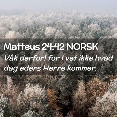 Picture 02 - Matteus 24:42 NORSK - Våk derfor! for I vet ikke hvad dag eders Herre - Bible Verse Picture