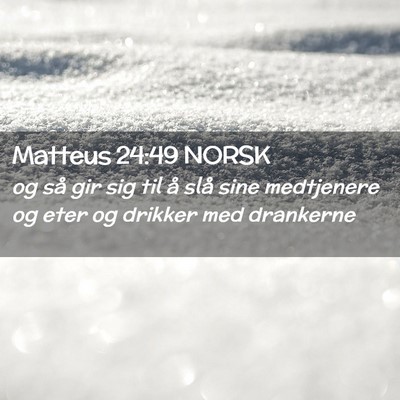 Picture 02 - Matteus 24:49 NORSK - og så gir sig til å slå sine medtjenere og - Bible Verse Picture